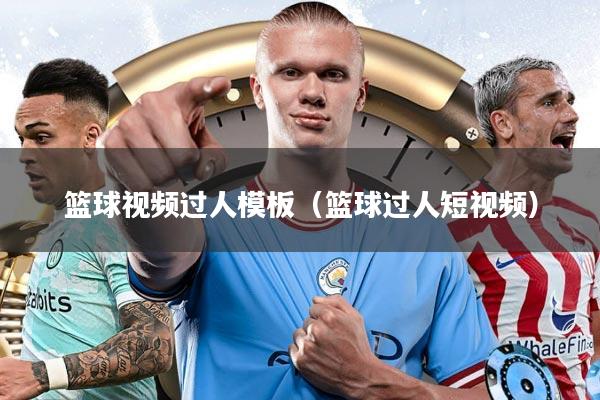 篮球视频过人模板（篮球过人短视频）