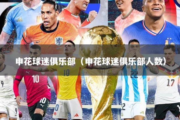 申花球迷俱乐部（申花球迷俱乐部人数）