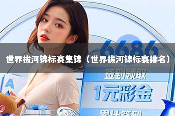 世界拔河锦标赛集锦（世界拔河锦标赛排名）