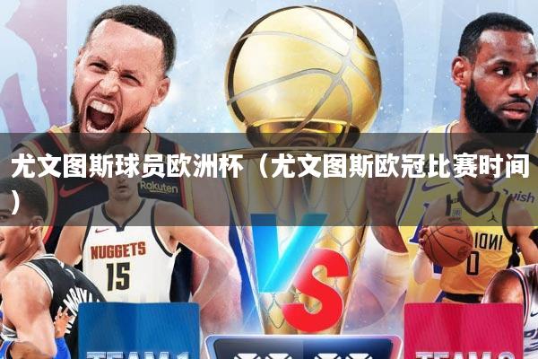 尤文图斯球员欧洲杯（尤文图斯欧冠比赛时间）