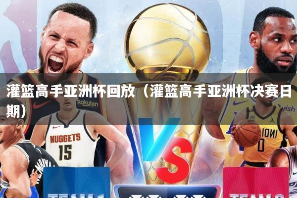 灌篮高手亚洲杯回放（灌篮高手亚洲杯决赛日期）