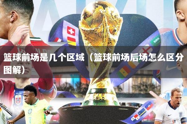 篮球前场是几个区域（篮球前场后场怎么区分图解）