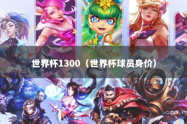 世界杯1300（世界杯球员身价）
