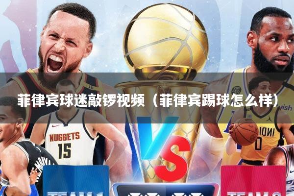 菲律宾球迷敲锣视频（菲律宾踢球怎么样）