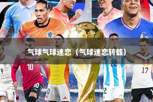 气球气球迷恋（气球迷恋转载）